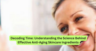 Decoding Time Understanding the Science Behind Effective Anti-Aging Skincare Ingredients