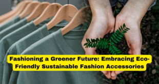 Fashioning a Greener Future Embracing Eco-Friendly Sustainable Fashion Accessories