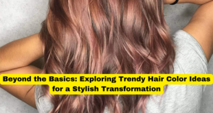 Beyond the Basics Exploring Trendy Hair Color Ideas for a Stylish Transformation