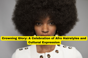 Crowning Glory A Celebration of Afro Hairstyles and Cultural Expression