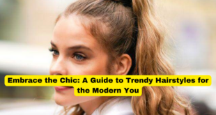 Embrace the Chic A Guide to Trendy Hairstyles for the Modern You