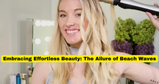 Embracing Effortless Beauty The Allure of Beach Waves