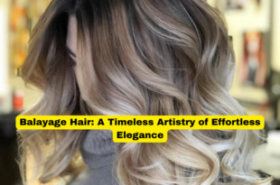 Balayage Hair A Timeless Artistry of Effortless Elegance